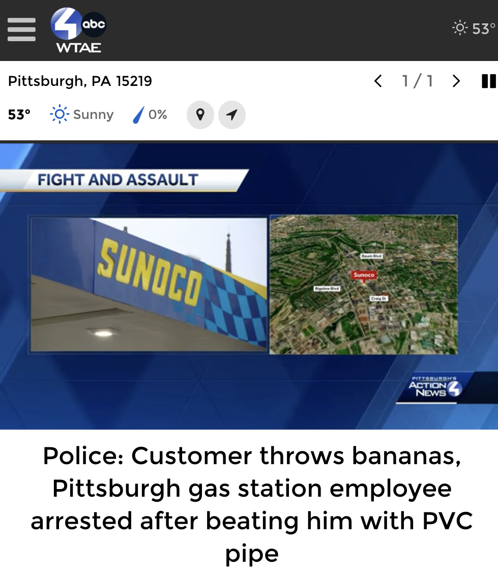 screenshot - 3% Wtae Pittsburgh, Pa 15219 53 Sunny 0% 53  Ii Fight And Assault Sundco Action News Police Customer throws bananas, Pittsburgh gas station employee arrested after beating him with Pvc pipe